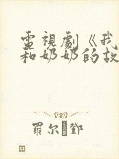 电视剧《我爷爷和奶奶的故事》