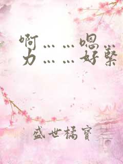 啊……嗯……用力……好紧