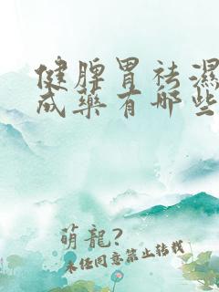 健脾胃祛湿的中成药有哪些最好
