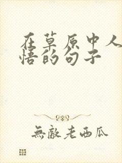 在草原中人生感悟的句子 在草原中人生感悟的句子