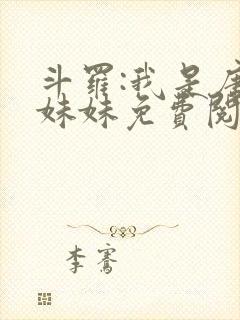 斗罗:我是唐三妹妹免费阅读 斗罗:我是唐三妹妹免费阅读