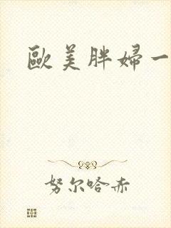 欧美胖妇一三区