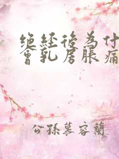 绝经后为什么还会乳房胀痛