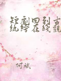 短剧回到古代当纨绔在线观看