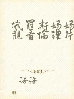 俄罗斯妈妈在线观看伦理片