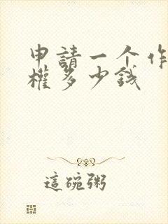 申请一个作品版权多少钱