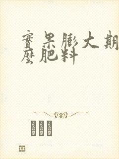 实果膨大期用什么肥料