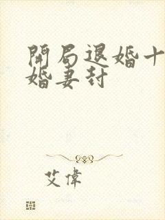 开局退婚十个未婚妻封 开局退婚十个未婚妻封