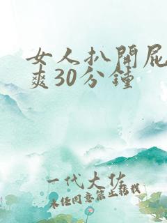 女人扒开屁股桶爽30分钟