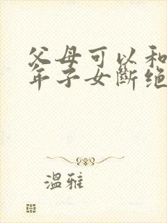 父母可以和未成年子女断绝关系吗
