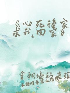 《心死后家人跪求我回家》