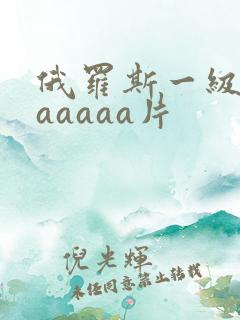 俄罗斯一级淫片aaaaa片 俄罗斯一级淫片aaaaa片