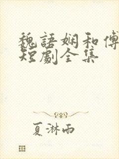 魏语娴和傅玄屹短剧全集