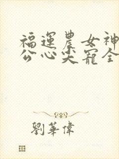 福运农女神秘相公心尖宠全文免费阅读