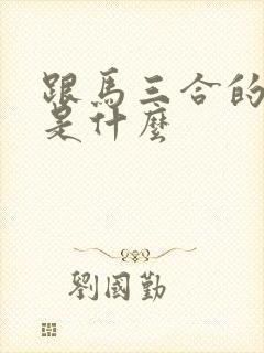跟马三合的生肖是什么