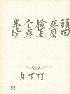 半个脸疼头疼眼睛疼怎么回事