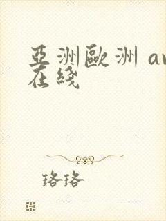 亚洲欧洲 av在线 亚洲欧洲 av在线