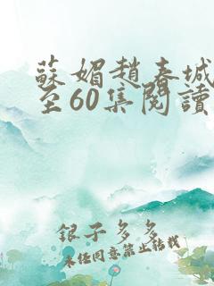 苏媚赵春城50至60集阅读