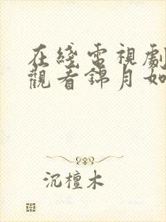 在线电视剧免费观看锦月如歌 在线电视剧免费观看锦月如歌