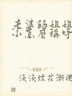 老婆的姐姐比我小怎么称呼