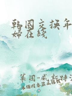 韩国交换年轻夫妇在线 韩国交换年轻夫妇在线