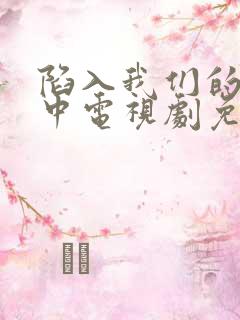 陷入我们的热恋中电视剧免费观看