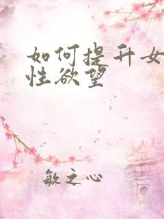 如何提升女人的性欲望 如何提升女人的性欲望
