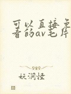 可以直接免费观看的av毛片