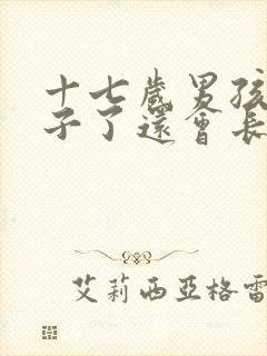 十七岁男孩长胡子了还会长高吗