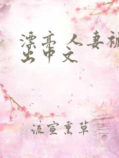 漂亮 人妻被中出中文