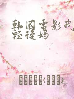 韩国电影我的年轻后妈