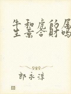 牛和虎的属相做生意合财吗