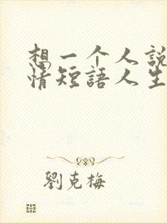 想一个人说说心情短语人生感悟 想一个人说说心情短语人生感悟