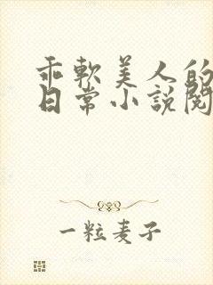 乖软美人的婚后日常小说阅读 乖软美人的婚后日常小说阅读