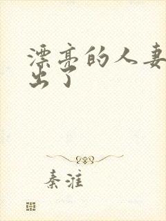 漂亮的人妻被中出了 漂亮的人妻被中出了