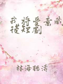 我将爱意藏于身后短剧 我将爱意藏于身后短剧