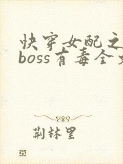 快穿女配之反派boss有毒全文免费