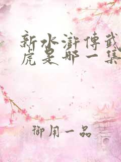 新水浒传武松打虎是哪一集 新水浒传武松打虎是哪一集