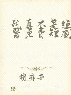 我真不是绝世神医免费短剧免费看