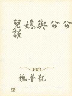 儿媳与公公的小说 儿媳与公公的小说