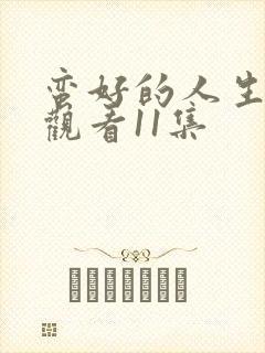蛮好的人生免费观看11集