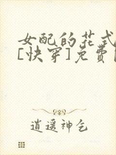 女配的花式自黑[快穿]免费阅读