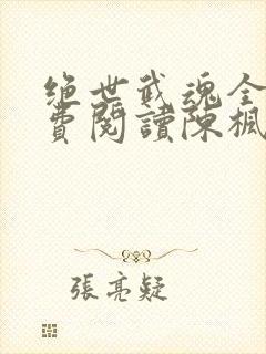 绝世武魂全文免费阅读陈枫 绝世武魂全文免费阅读陈枫