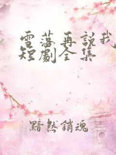 雪落再说我爱你短剧全集