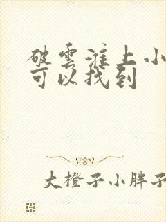 破云淮上小说哪可以找到