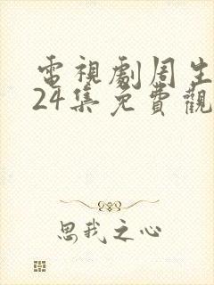 电视剧周生如故24集免费观看