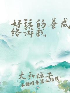 好玩的养成类网络游戏