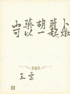 山药胡萝卜海带可以一起炖排骨功效