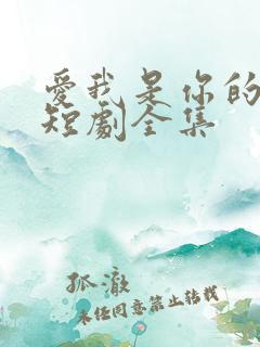爱我是你的谎言短剧全集 爱我是你的谎言短剧全集