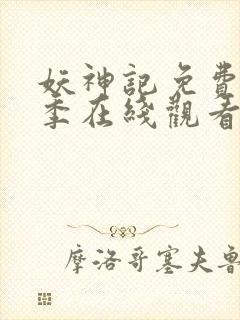 妖神记免费第七季在线观看 妖神记免费第七季在线观看